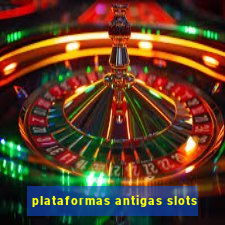 plataformas antigas slots